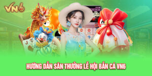 Cách dự thưởng “Lễ hội bắn cá” VN6 nhanh chóng nhất